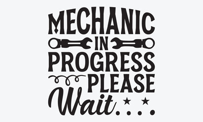 Mechanic In Progress Please Wait…. - Mechanic Transmission And Drivetrain T-Shirt Design, Handmade Calligraphy Vector Illustration, Greeting Card Template With Typography Text.