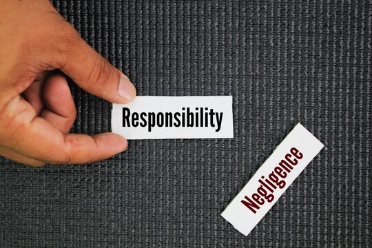 The two words Responsibility vs. Negligence. the failure to behave with the level of care that a reasonable person would have exercised under the same circumstances