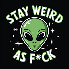 Green alien face with bold “Stay Weird As F*ck” text in retro sci-fi theme Vector illustration.