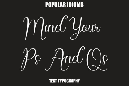 Mind Your Ps And Qs Stylist Calligrathy text Idioms