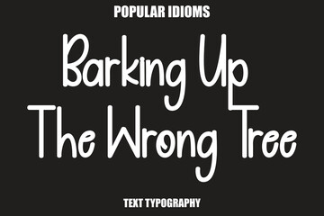 Obraz premium Barking Up The Wrong Tree text Calligrathy Stylist Idioms