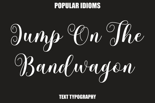  Jump On The Bandwagon   Stylist Calligrathy text Idioms