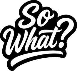 so what?  logo in black over white