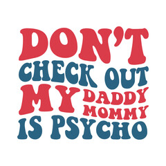 Don't Check Out My Daddy Mommy Is Psycho Typography