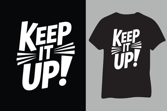 Motivational typography T-Shirt Design: Bold, Black and White Typography Graphic- Keep It Up! Typography T-shirt design