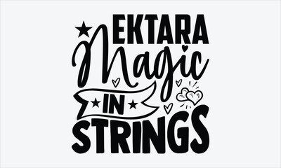 Ektara Magic In Strings- Ektara T-shirt Design, beautiful hand drawn calligraphy typography, white background vector, traditional music art for print clothing
