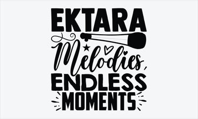 Ektara Melodies, Endless Moments- Ektara T-shirt Design, hand drawn calligraphy style phrase, vector element ideal for folk instrument t-shirt prints, creative and stylish