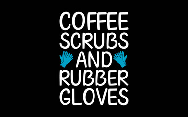Coffee Scrubs And Rubber Gloves Nurse Gift t-shirt quotes svg design