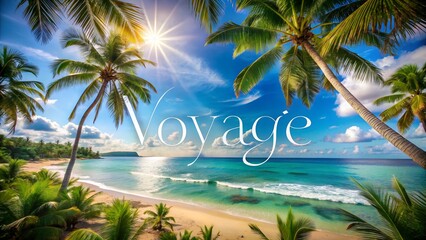 Ocean view with palm trees and handwritten Voyage text symbolizing travel freedom vacation destination tropical paradise and adventure lifestyle ideal for travel agency promotional template or summer