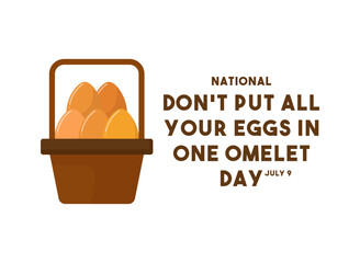 National Don't Put All Your Eggs in One Omelet Day. July 9.