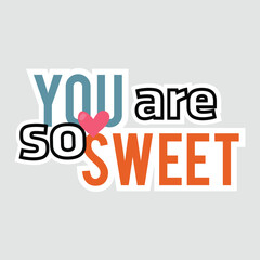 You Are So Sweet Vector Illustration Sticker. Playful vector sticker featuring 