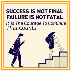 Success and failure are not final it is the courage to continue that counts