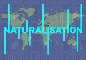 Naturalisation: Digital text on a circuit board world map. A global symbol of citizenship, identity, and interconnected legal processes across borders in the modern age