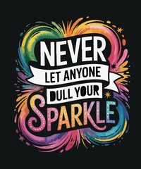 Never let anyone dull your sparkle