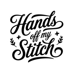 Hands Off My Stitch. Vector Design Isolated on White Background