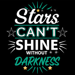 Stars Cant Shine Without Darkness Inspirational Quote Graphic Design for T Shirts