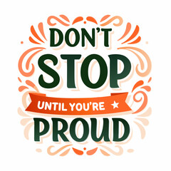 Inspirational Typography Design Don t Stop Until You re Proud Motivation and Success