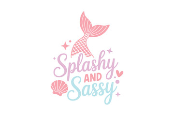 Splashy and Sassy, Mermaid quote Typography T shirt design