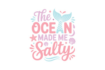 The ocean made me Salty, Mermaid quote Typography T shirt design