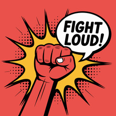 A powerful red fist raised in protest with a comic book style speech bubble saying fight loud against a vibrant red background with a yellow starburst