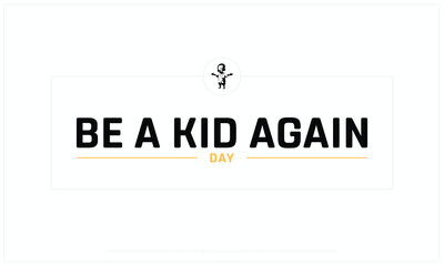 Be a kid again day design on white background, Typographic Design of Be a kid again day, Vector Design of Be a kid again day, Be a kid again day
