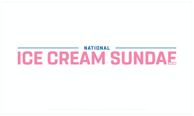 National Ice cream Sundae Day design on white background, Typographic Design of National Ice cream Sundae Day, Vector Design of National Ice cream Sundae Day, National Ice cream Sundae Day