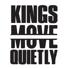 This minimalist yet powerful design boldly states: "KINGS MOVE QUIETLY" — a tribute to the calm confidence and strategic nature of true leadership. The strong, all-caps typography emphasizes dominance