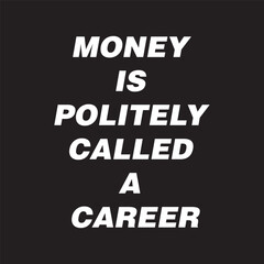 Money is politely called a career t-shirt design 