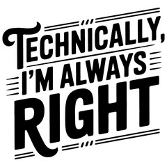 Bold black and white statement technically i am always right typography on white background.