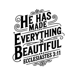 He has made everything beautiful – Ecclesiastes 3:11. Vector Design Isolated on White Background