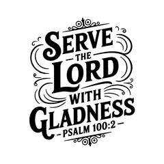 Serve the Lord with gladness – Psalm 100:2. Vector Design Isolated on White Background