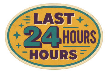 Yellow oval sticker with LAST 24 HOURS in bold retro style, vintage retail promo offer on transparent background.