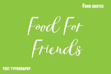 Food For Friends Text Calligraphy Food Quote