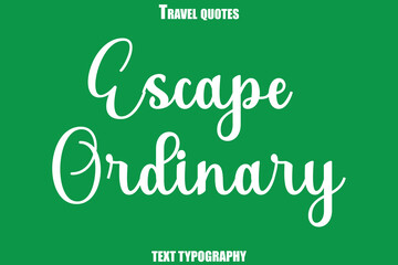 Escape Ordinary Text Typewriting Travel Quote
