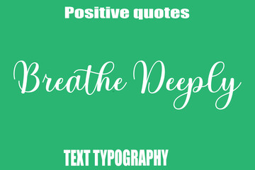 Breathe DeeplyPositive Quotation Text Hand Lettering