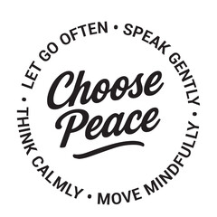 Choose peace, let go often, speak gently, move mindfully, think calmly, inspirational design quote, motivational quotes, typography illustration lettering quotes