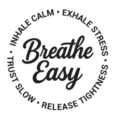 Breathe easy, inhale calm, exhale stress, release tightness, trust slow, inspirational design quote, motivational quotes, typography illustration lettering quotes
