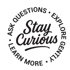 Stay curious, ask questions, explore gently, learn more, inspirational design quote, motivational quotes, typography illustration lettering quotes
