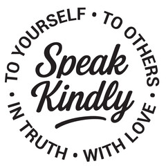 Speak kindly, to yourself, to others, with love, in truth, inspirational design quote, motivational quotes, typography illustration lettering quotes