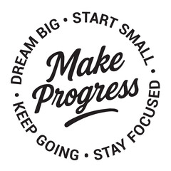 Make progress, dream big, start small, stay focused, keep going, inspirational design quote, motivational quotes, typography illustration lettering quotes