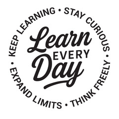 learn every day, keep learning, stay curious, think freely, expand limits, inspirational design quote, motivational quotes, typography illustration lettering quotes