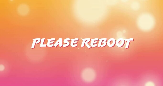 Blurred orange-pink gradient shifting revealing stylized text PLEASE REBOOT urging system restart
