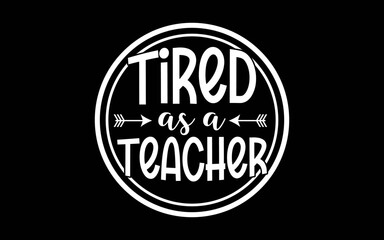 Obraz premium Tired as a Teacher t-shirt quotes svg design