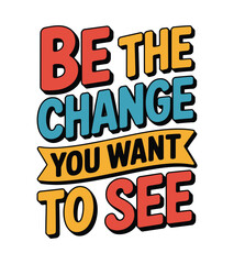 Be the Change You Want to See Inspirational Typography Art