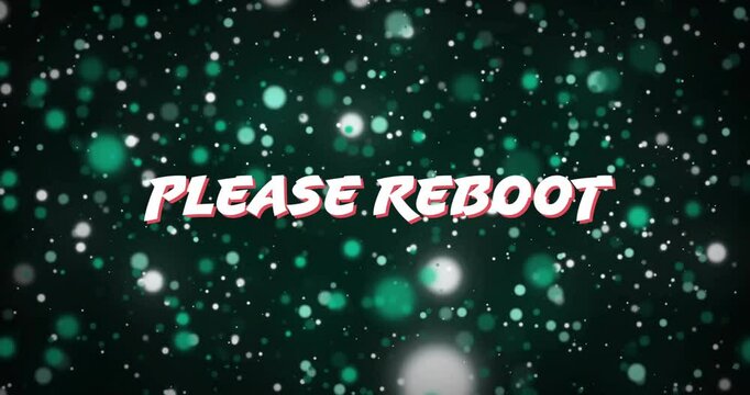 Opening shot starting PLEASE REBOOT text scaling down as bokeh drifting presenting reboot prompt