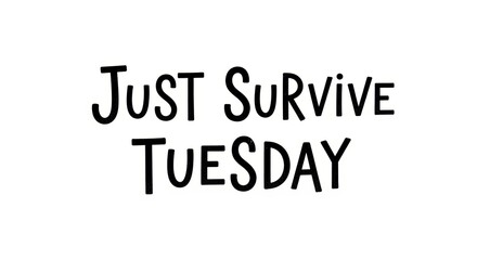 Bold black just survive tuesday text on white background for motivation