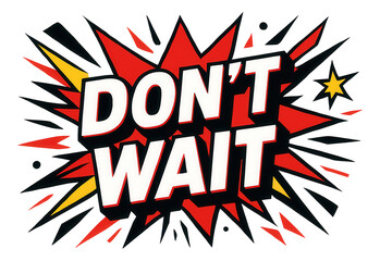 Fototapeta premium Energetic starburst sticker with DON'T WAIT message in bold comic style, dynamic retail promo on transparent background.