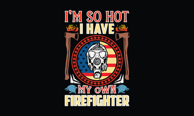 I'm So Hot I Have My Own Firefighter - Firefighter T-Shirt Design, illustration with hand-lettering and decoration elements, Files as Cutting, Isolated background.