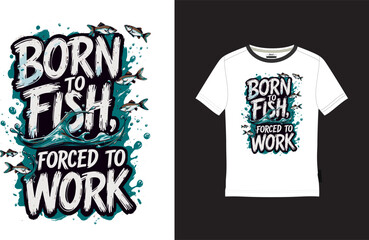 'Born to Fish, Forced to Work' fisherman outdoor travel vibes T-shirt