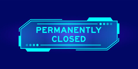 Futuristic hud banner that have word permanently closed on user interface screen on blue background